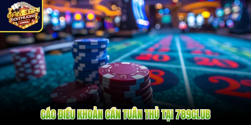 Các điều khoản cần tuân thủ tại 789Club