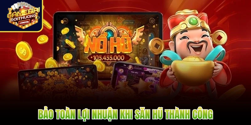 Bảo toàn lợi nhuận khi săn hũ thành công
