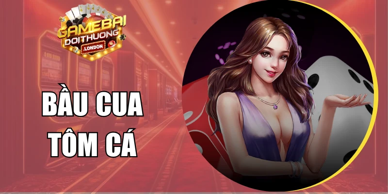 Bầu Cua Tôm Cá - Lắc Xúc Xắc, Săn Thưởng Dân Gian Dễ Dàng