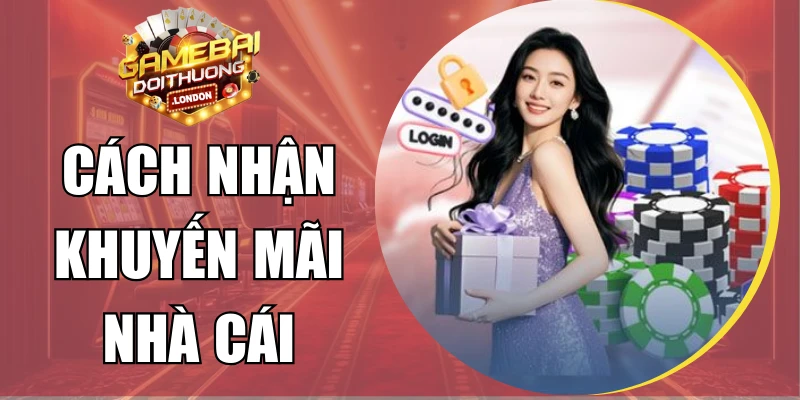 Cách Nhận Khuyến Mãi Nhà Cái Nhanh Gọn Và Không Lỗi