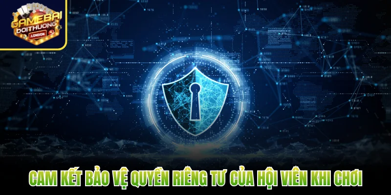 Cam kết bảo vệ quyền riêng tư của hội viên khi chơi