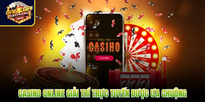 Casino online giải trí trực tuyến được ưa chuộng