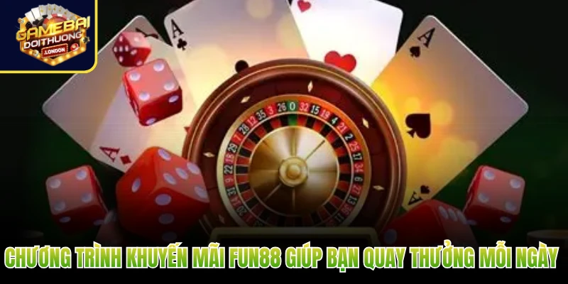 Chương trình khuyến mãi Fun88 giúp bạn quay thưởng mỗi ngày