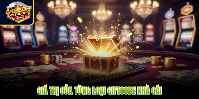 Giá trị của từng loại giftcode nhà cái
