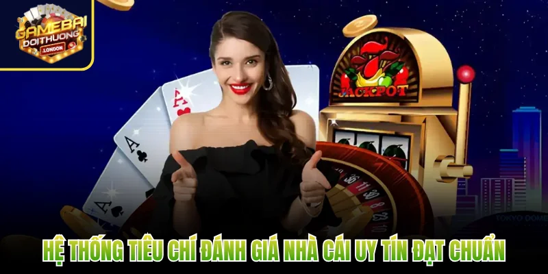 Hệ thống tiêu chí đánh giá nhà cái uy tín đạt chuẩn