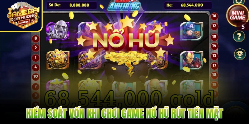 Kiểm soát vốn khi chơi game nổ hũ rút tiền mặt