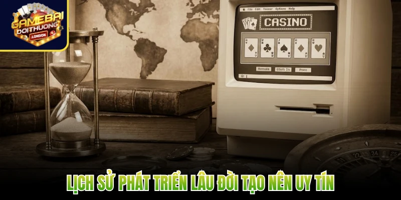 Lịch sử phát triển lâu đời tạo nên uy tín