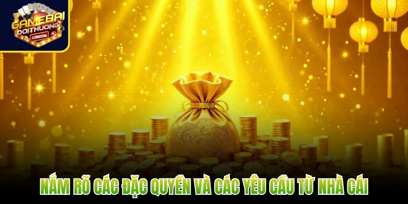 Nắm rõ các đặc quyền và các yêu cầu từ nhà cái