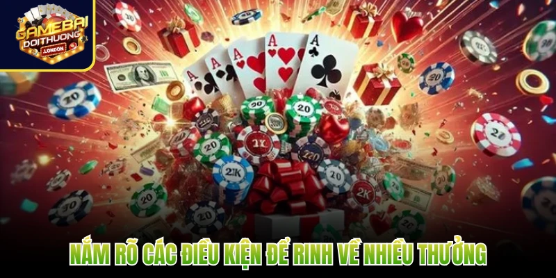 Nắm rõ các điều kiện để rinh về nhiều thưởng