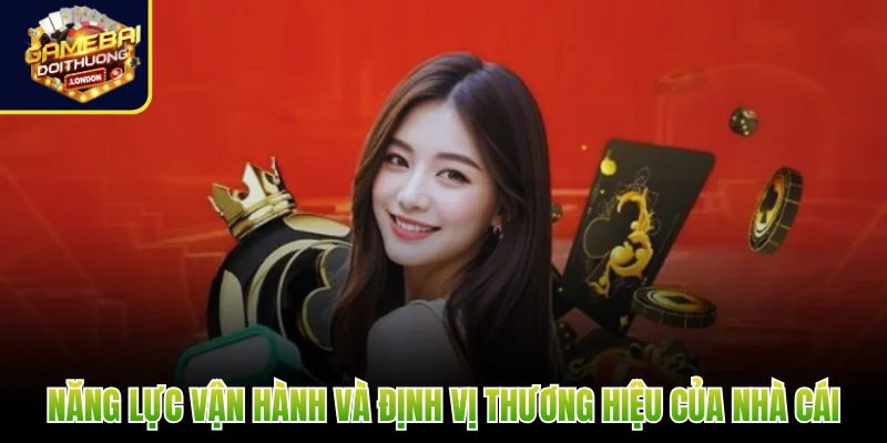 Năng lực vận hành và định vị thương hiệu của nhà cái