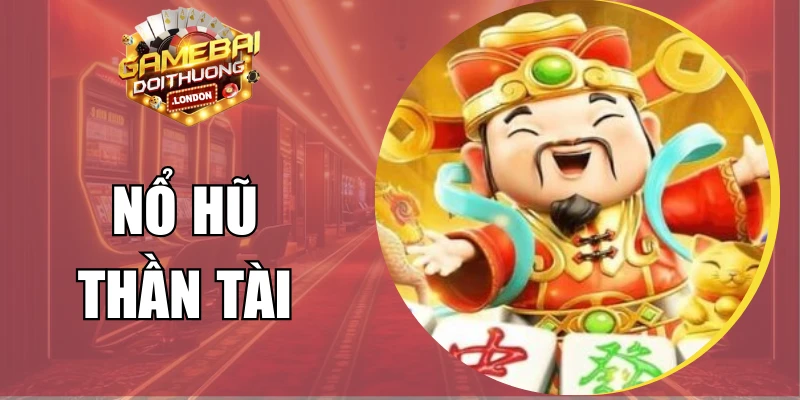 Nổ Hũ Thần Tài - Chạm Tay Thần Tài, Jackpot Bùng Nổ