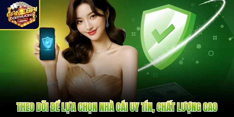 Theo dõi để lựa chọn nhà cái uy tín, chất lượng cao
