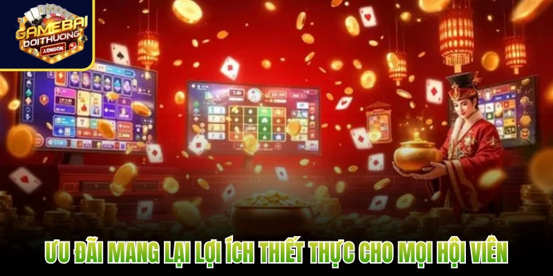 Ưu đãi mang lại lợi ích thiết thực cho mọi hội viên