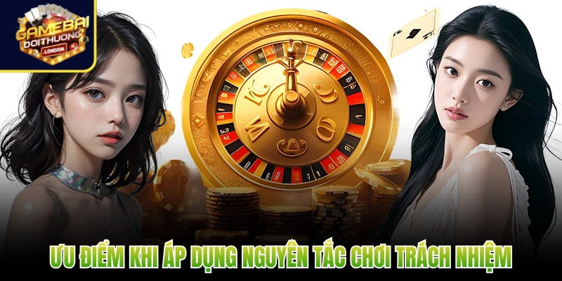 Ưu điểm khi áp dụng nguyên tắc chơi trách nhiệm