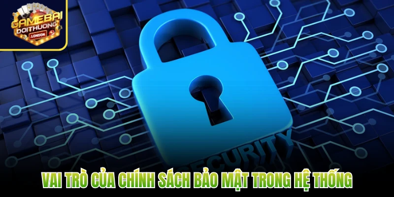 Vai trò của chính sách bảo mật trong hệ thống